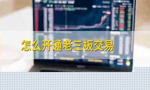 怎么开通老三板交易(开通老三板交易需要50万吗)_https://www.heiljjianzu.com_科创板_第1张