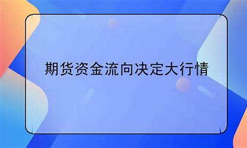 期货资金流向决定大行情(期货交易资金流向指标是什么)_https://www.heiljjianzu.com_北交所_第1张