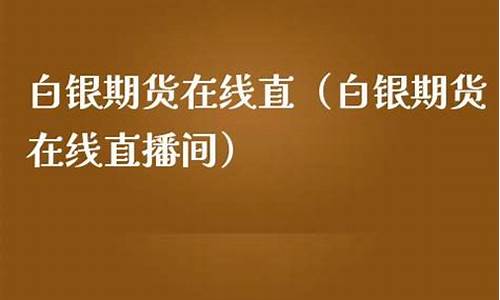 期货白银在线直播资讯(期货白银实时行情分析)_https://www.heiljjianzu.com_深交所_第1张