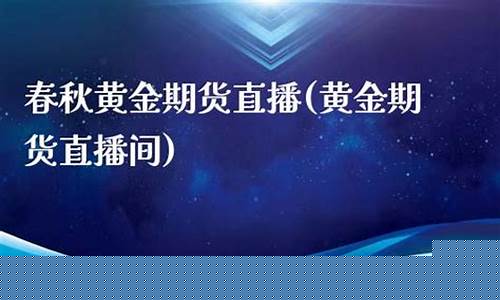 春秋期货国际直播(春秋期货国际直播间)_https://www.heiljjianzu.com_创业板_第1张