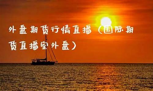 国际期货直播室外盘(外盘国际期货直播间)_https://www.heiljjianzu.com_上交所_第1张