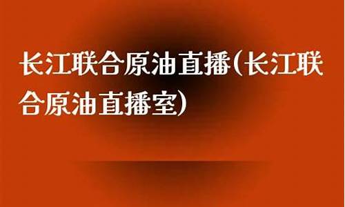 eia长江原油直播室(长江原油交易所)_https://www.heiljjianzu.com_北交所_第1张