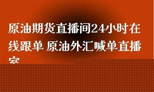 原油 直播间(原油直播间喊单)_https://www.heiljjianzu.com_上交所_第1张