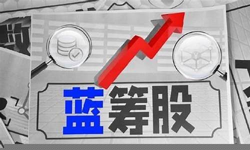 中国十大蓝筹股(中国十大蓝筹股银行排名)_https://www.heiljjianzu.com_科创板_第1张
