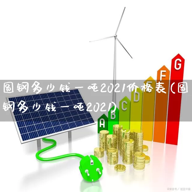 圆钢多少钱一吨2021价格表(圆钢多少钱一吨2021)_https://www.heiljjianzu.com_科创板_第1张