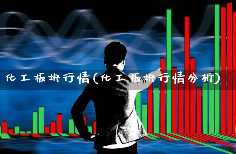 化工板块行情(化工板块行情分析)_https://www.heiljjianzu.com_北交所_第1张