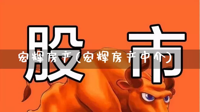 宏辉房产(宏辉房产中介)_https://www.heiljjianzu.com_上交所_第1张