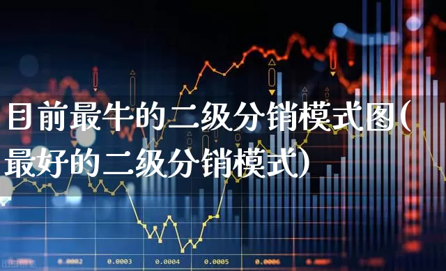 目前最牛的二级分销模式图(最好的二级分销模式)_https://www.heiljjianzu.com_深交所_第1张