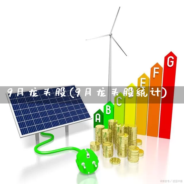9月龙头股(9月龙头股统计)_https://www.heiljjianzu.com_深交所_第1张