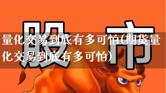 量化交易到底有多可怕(期货量化交易到底有多可怕)_https://www.heiljjianzu.com_创业板_第1张