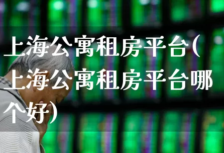 上海公寓租房平台(上海公寓租房平台哪个好)_https://www.heiljjianzu.com_科创板_第1张