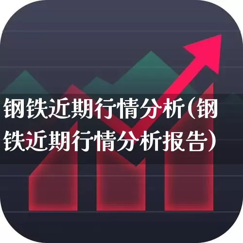钢铁近期行情分析(钢铁近期行情分析报告)_https://www.heiljjianzu.com_创业板_第1张