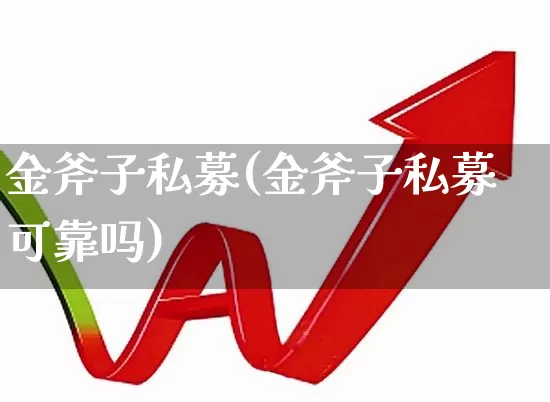 金斧子私募(金斧子私募可靠吗)_https://www.heiljjianzu.com_科创板_第1张