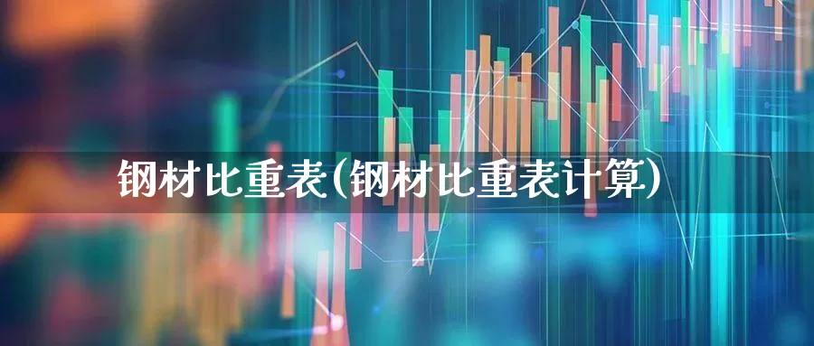 钢材比重表(钢材比重表计算)_https://www.heiljjianzu.com_北交所_第1张
