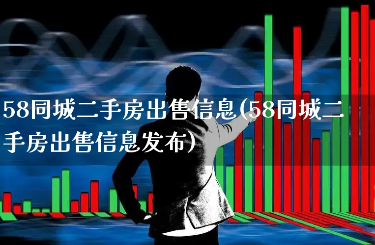 58同城二手房出售信息(58同城二手房出售信息发布)_https://www.heiljjianzu.com_科创板_第1张