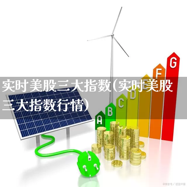 实时美股三大指数(实时美股三大指数行情)_https://www.heiljjianzu.com_深交所_第1张