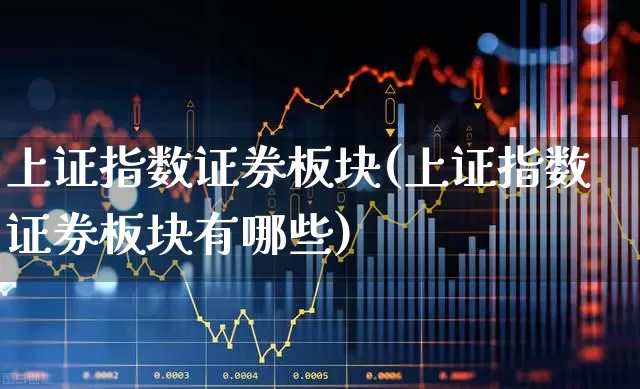 上证指数证券板块(上证指数证券板块有哪些)_https://www.heiljjianzu.com_上交所_第1张