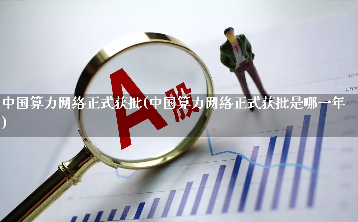 中国算力网络正式获批(中国算力网络正式获批是哪一年)_https://www.heiljjianzu.com_深交所_第1张