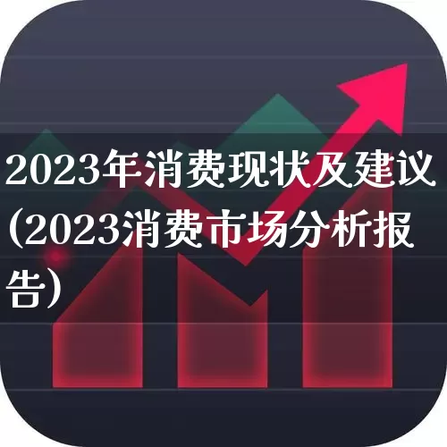 2023年消费现状及建议(2023消费市场分析报告)_https://www.heiljjianzu.com_深交所_第1张