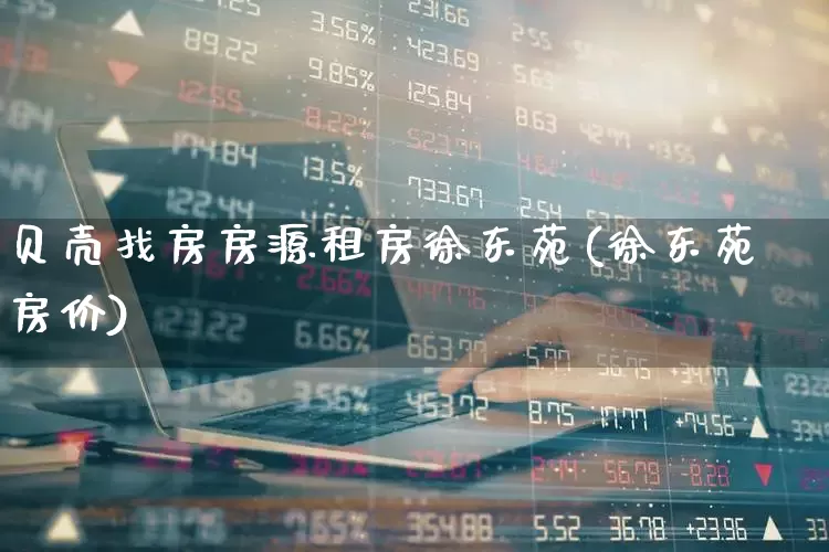 贝壳找房房源租房徐东苑(徐东苑房价)_https://www.heiljjianzu.com_深交所_第1张