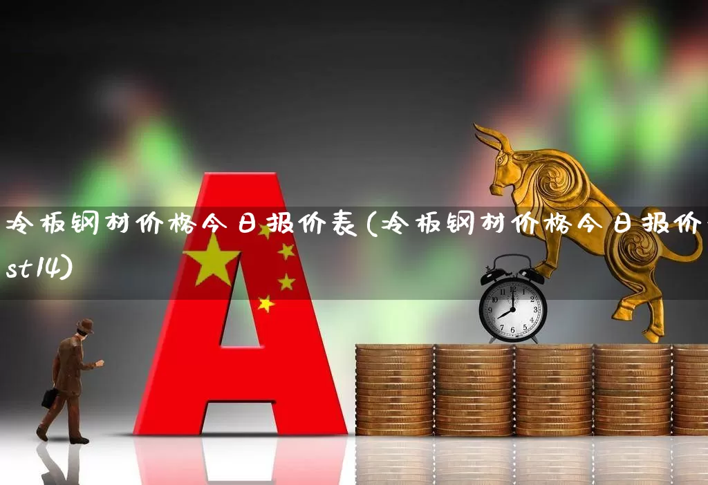 冷板钢材价格今日报价表(冷板钢材价格今日报价表st14)_https://www.heiljjianzu.com_北交所_第1张