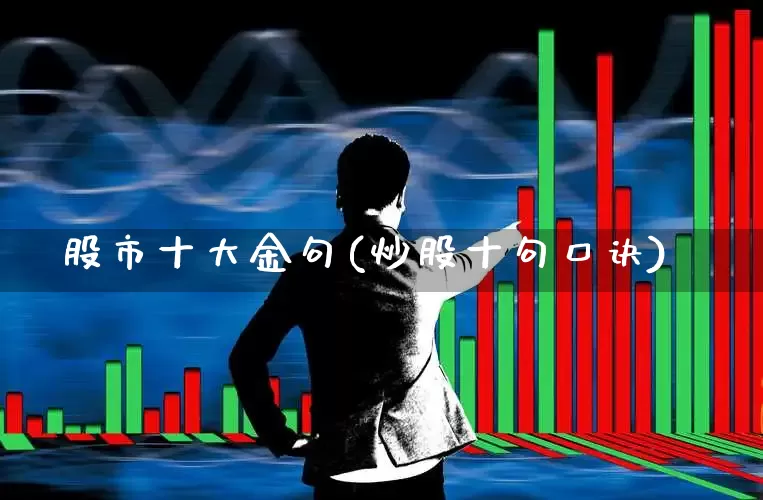 股市十大金句(炒股十句口诀)_https://www.heiljjianzu.com_北交所_第1张