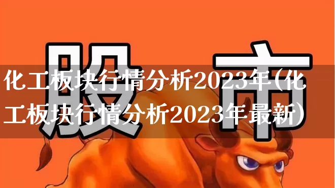 化工板块行情分析2023年(化工板块行情分析2023年最新)_https://www.heiljjianzu.com_科创板_第1张