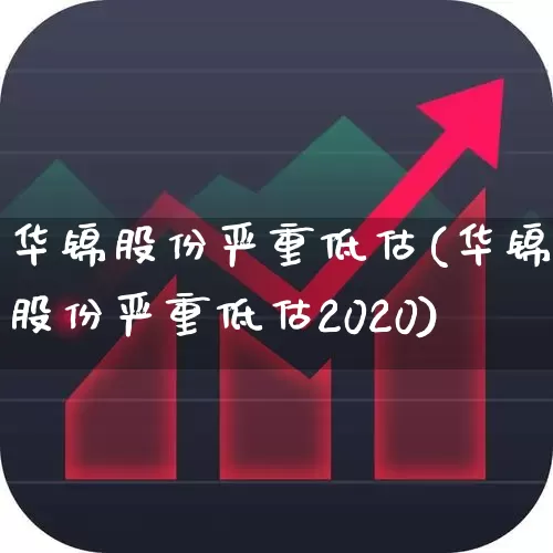 华锦股份严重低估(华锦股份严重低估2020)_https://www.heiljjianzu.com_创业板_第1张