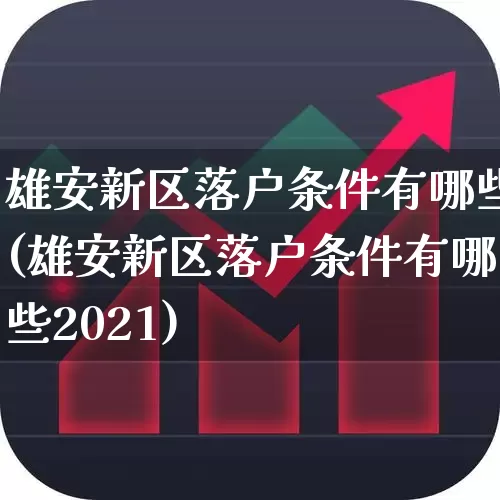 雄安新区落户条件有哪些(雄安新区落户条件有哪些2021)_https://www.heiljjianzu.com_上交所_第1张