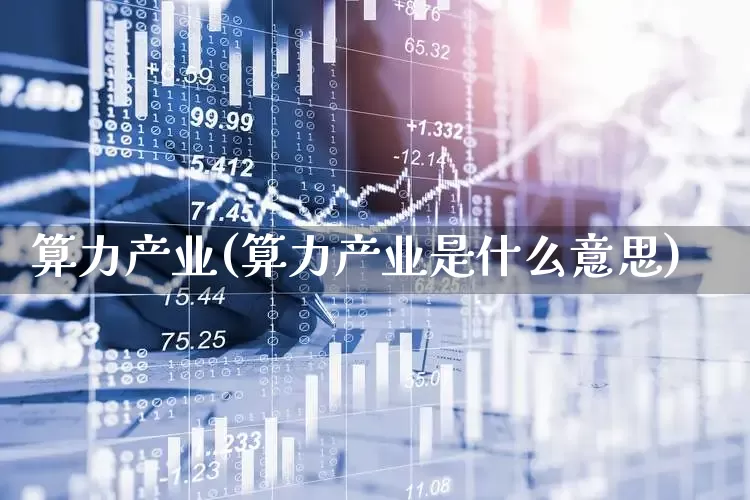 算力产业(算力产业是什么意思)_https://www.heiljjianzu.com_创业板_第1张