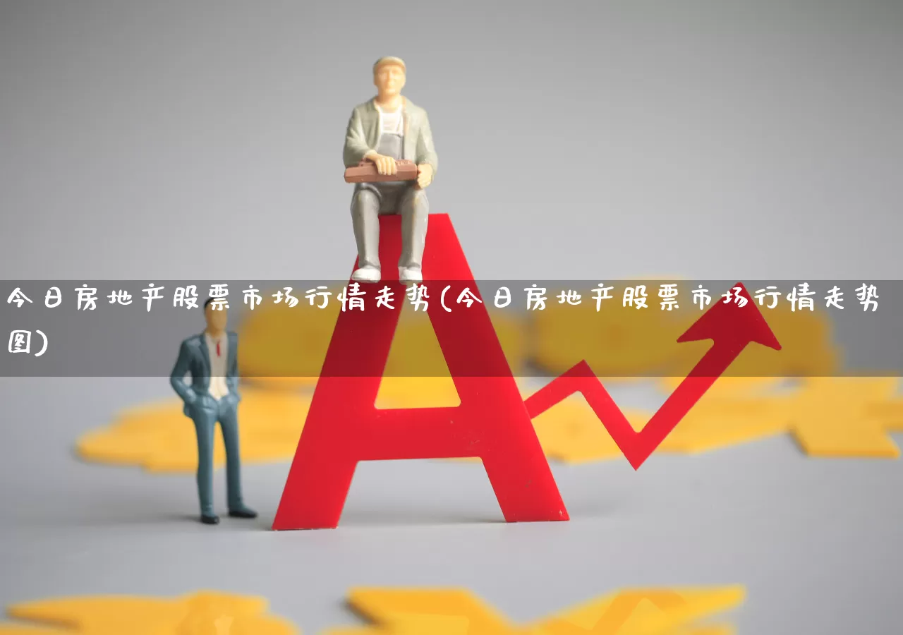 今日房地产股票市场行情走势(今日房地产股票市场行情走势图)_https://www.heiljjianzu.com_创业板_第1张