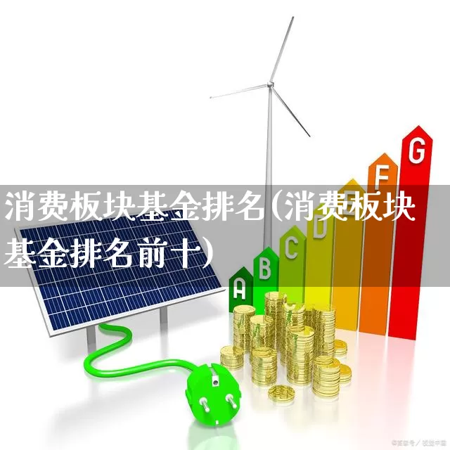 消费板块基金排名(消费板块基金排名前十)_https://www.heiljjianzu.com_北交所_第1张