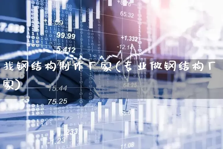 找钢结构制作厂家(专业做钢结构厂家)_https://www.heiljjianzu.com_深交所_第1张