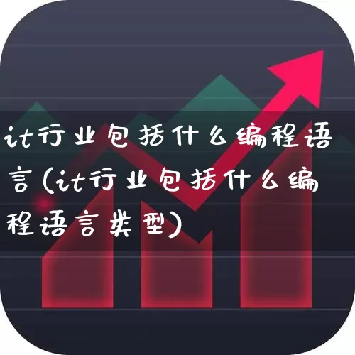 it行业包括什么编程语言(it行业包括什么编程语言类型)_https://www.heiljjianzu.com_北交所_第1张