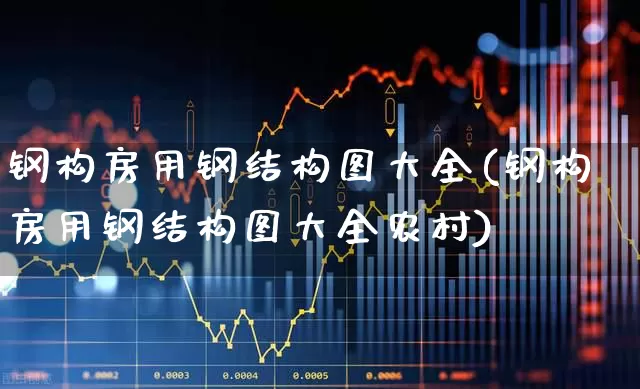 钢构房用钢结构图大全(钢构房用钢结构图大全农村)_https://www.heiljjianzu.com_科创板_第1张