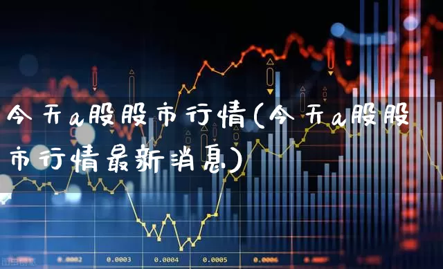 今天a股股市行情(今天a股股市行情最新消息)_https://www.heiljjianzu.com_深交所_第1张