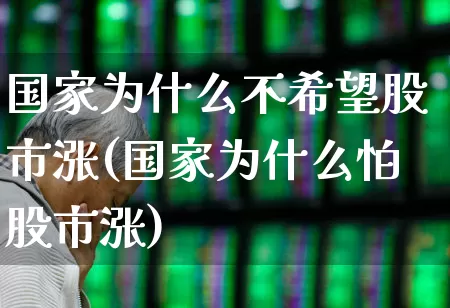 国家为什么不希望股市涨(国家为什么怕股市涨)_https://www.heiljjianzu.com_北交所_第1张