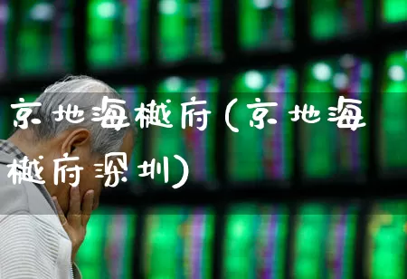 京地海樾府(京地海樾府深圳)_https://www.heiljjianzu.com_科创板_第1张