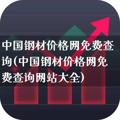 中国钢材价格网免费查询(中国钢材价格网免费查询网站大全)_https://www.heiljjianzu.com_深交所_第1张