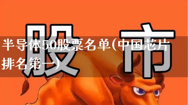 半导体50股票名单(中国芯片排名第一)_https://www.heiljjianzu.com_深交所_第1张