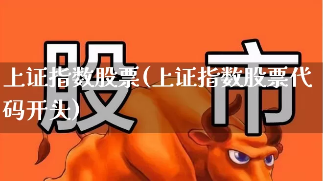 上证指数股票(上证指数股票代码开头)_https://www.heiljjianzu.com_深交所_第1张