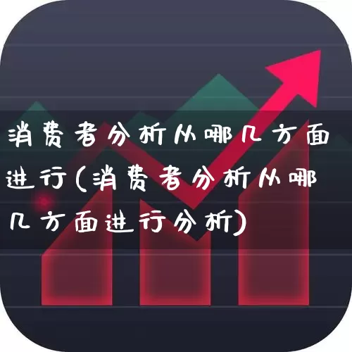 消费者分析从哪几方面进行(消费者分析从哪几方面进行分析)_https://www.heiljjianzu.com_上交所_第1张
