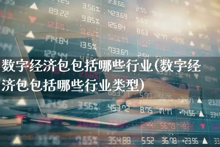 数字经济包包括哪些行业(数字经济包包括哪些行业类型)_https://www.heiljjianzu.com_北交所_第1张