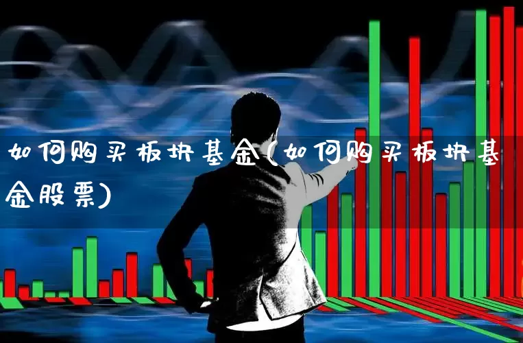 如何购买板块基金(如何购买板块基金股票)_https://www.heiljjianzu.com_深交所_第1张