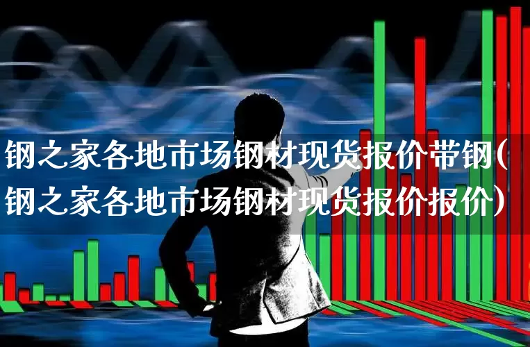 钢之家各地市场钢材现货报价带钢(钢之家各地市场钢材现货报价报价)_https://www.heiljjianzu.com_北交所_第1张