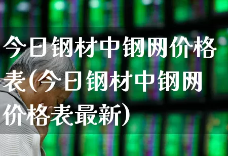 今日钢材中钢网价格表(今日钢材中钢网价格表最新)_https://www.heiljjianzu.com_上交所_第1张
