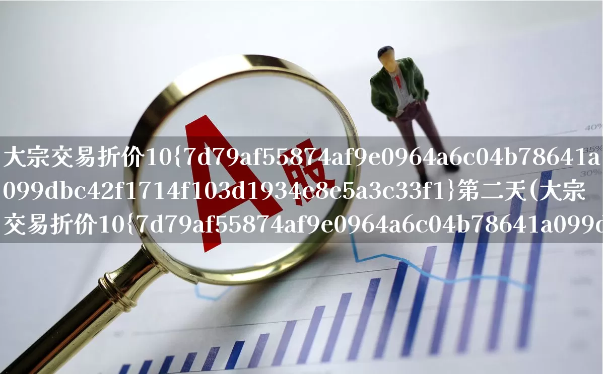 大宗交易折价10%第二天(大宗交易折价10%第二天必跌吗)_https://www.heiljjianzu.com_科创板_第1张