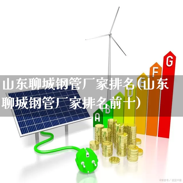 山东聊城钢管厂家排名(山东聊城钢管厂家排名前十)_https://www.heiljjianzu.com_上交所_第1张