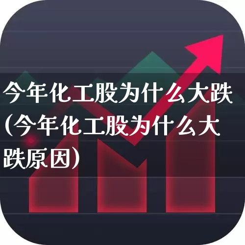 今年化工股为什么大跌(今年化工股为什么大跌原因)_https://www.heiljjianzu.com_上交所_第1张