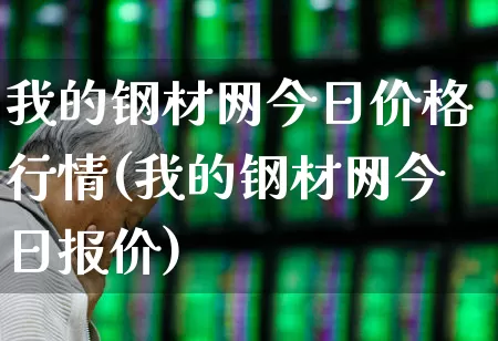 我的钢材网今日价格行情(我的钢材网今日报价)_https://www.heiljjianzu.com_上交所_第1张